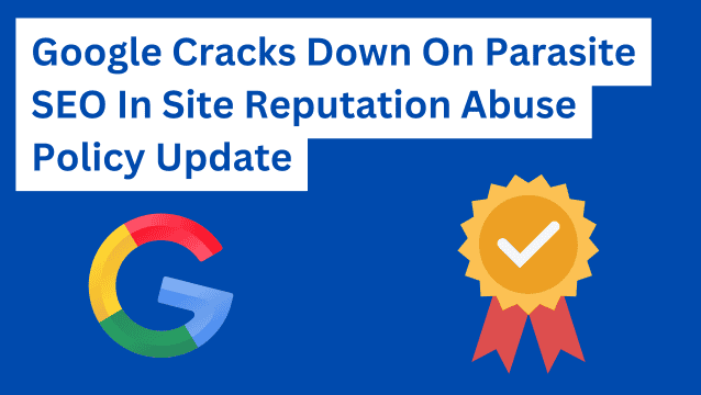Google Cracks Down On Parasite SEO In Site Reputation Abuse Policy ...